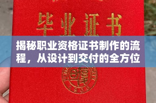 汉阴揭秘职业资格证书制作的流程，从设计到交付的全方位解析