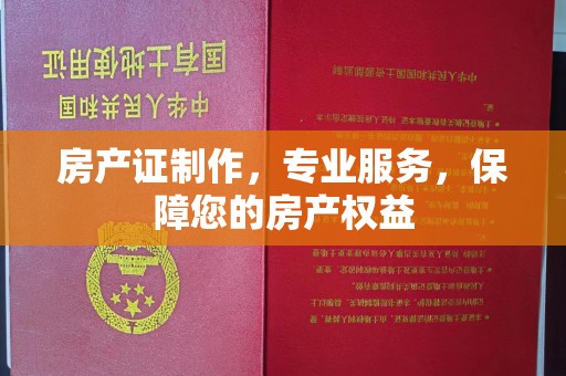 汉阴房产证制作，专业服务，保障您的房产权益