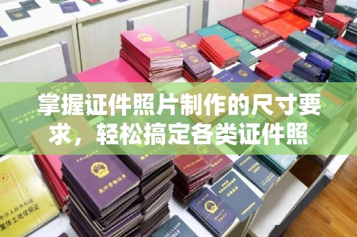汉阴掌握证件照片制作的尺寸要求，轻松搞定各类证件照