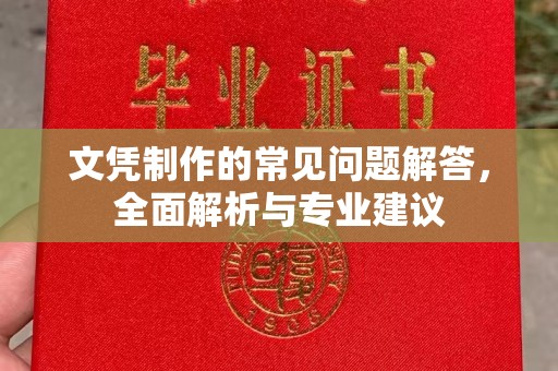 汉阴文凭制作的常见问题解答，全面解析与专业建议