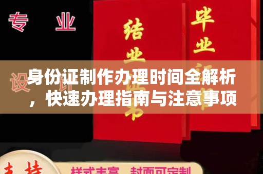汉阴身份证制作办理时间全解析，快速办理指南与注意事项